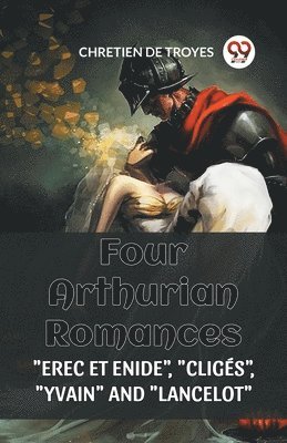 Chretien De Troyes - FOUR ARTHURIAN ROMANCES:"EREC ET ENIDE", "CLIGÉS", "YVAIN", AND "LANCELOT" (Edition2023), Häftad