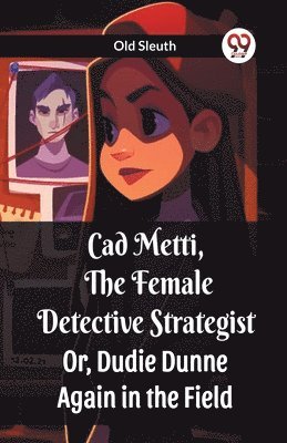 bokomslag Cad Metti, The Female Detective StrategistOr, Dudie Dunne Again in the Field (Edition2023)