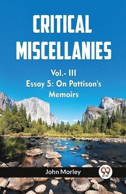 John Morley - CRITICAL MISCELLANIES ESSAY 5: ON PATTISON'S MEMOIRS Vol. III (Edition2023), Häftad