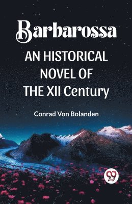 Barbarossa an Historical Novel of the XII Century 1