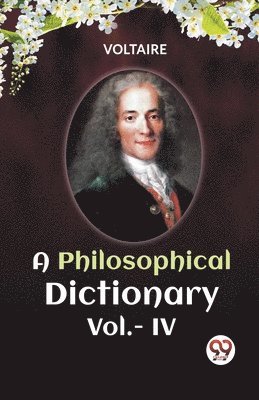 PHILOSOPHICAL DICTIONARY VOL. IV (Edition2023) 1