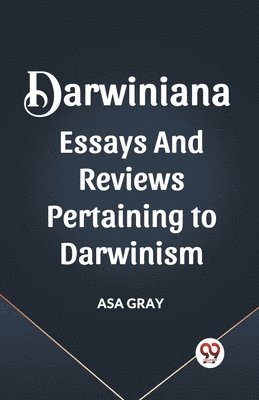 Darwiniana Essays and Reviews Pertaining to Darwinism 1