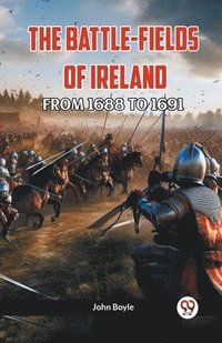 bokomslag The Battle-Fields of Ireland from 1688 to 1691