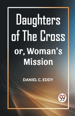 Daughters of the Cross Or, Woman's Mission 1