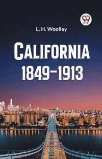 bokomslag California 1849-1913 or The Rambling Sketches and Experiences of Sixty-four Years' Residence in that State