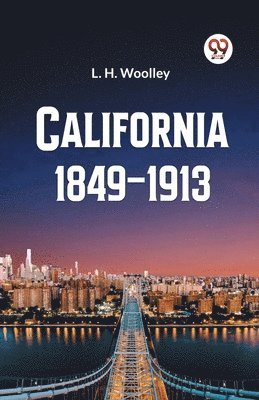 bokomslag California 1849-1913 or The Rambling Sketches and Experiences of Sixty-four Years' Residence in that State