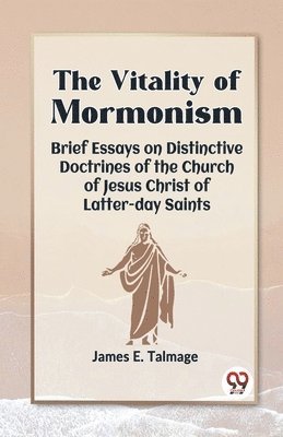 bokomslag Vitality of Mormonism Brief Essays on Distinctive Doctrines of the Church of Jesus Christ of Latter-Day Saints