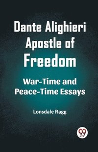 bokomslag Dante Alighieri Apostle Of Freedom War-Time And Peace-Time Essays