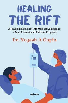 Yogesh Gupta, Yogesh Gupta - Healing the Rift a Physician's Insight into Medical Negligence, Häftad