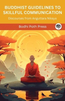 Bodhi Path Press - Buddhist Guidelines to Skillful Communication: Discourses from Anguttara Nikaya (From Bodhi Path Press), Häftad