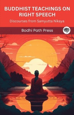 Bodhi Path Press - Buddhist Teachings on Right Speech: Discourses from Samyutta Nikaya (From Bodhi Path Press), Häftad