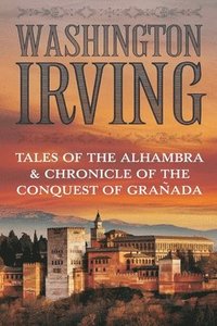 bokomslag Tales of the Alhambra & Chronicle of the Conquest of Granada