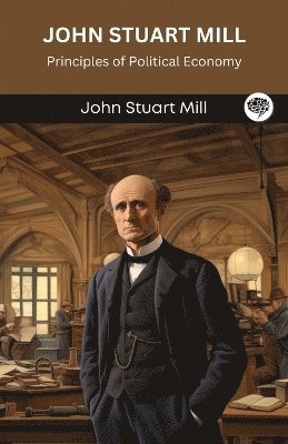 John Stuart Mill, Original Thinkers Institute, John  Stuart Mill - John Stuart Mill: Principles of Political Economy (Grapevine edition), Häftad
