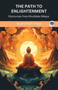 bokomslag The Path to Enlightenment: Discourses from Khuddaka Nikaya (From Bodhi Path Press)