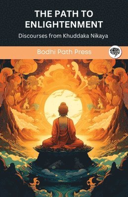 Bodhi Path Press - The Path to Enlightenment: Discourses from Khuddaka Nikaya (From Bodhi Path Press), Häftad