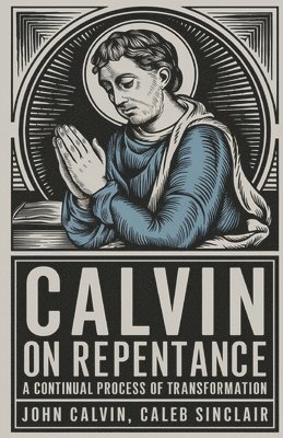 John Calvin, Caleb Sinclair - Calvin on Repentance: A Continual Process of Transformation (Grapevine Press), Häftad