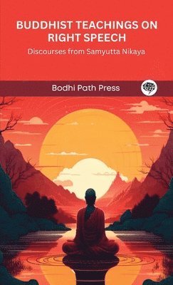 Buddhist Teachings on Right Speech: Discourses from Samyutta Nikaya (From Bodhi Path Press) 1
