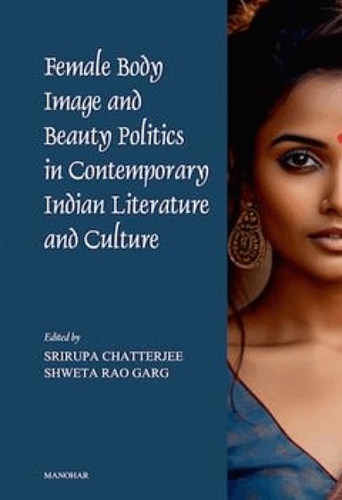 Srirupa Chatterjee - Female Body Image and Beauty Politics in Contemporary Indian Literature and Culture, Inbunden