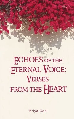 Priya Goel, PRIYA GOEL - ECHOES OF THE ETERNAL VOICE VERSES FROM THE HEART, Häftad