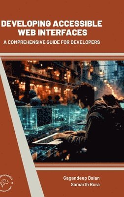 Gagandeep Balan, Samarth Bora - Developing Accessible Web Interfaces A Comprehensive Guide For Developers (Int), Inbunden