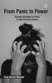 bokomslag From Panic to Power: Essential Strategies to Thrive in High-Pressure Careers