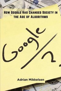 bokomslag How Google Has Changed Society in the Age of Algorithms