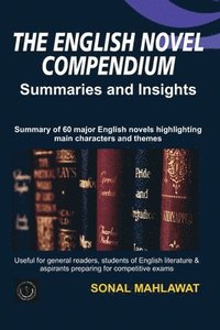 bokomslag The English Novel Compendium - Summaries and Insights: Summaries of 60 major English Novels highlighting major characters and themes