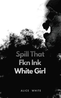 bokomslag Spill That Fkn Ink White Girl