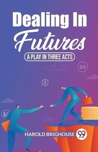 bokomslag Dealing In Futures A Play In Three Acts
