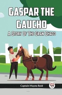 bokomslag Gaspar The Gaucho A Story Of The Gran Chaco