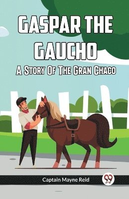 bokomslag Gaspar The Gaucho A Story Of The Gran Chaco