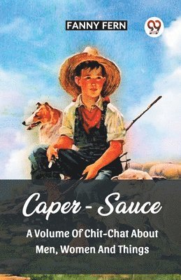 Caper-Sauce A Volume Of Chit-Chat About Men, Women And Things 1