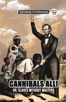 George Fitzhugh - Cannibals All! Or, Slaves Without Masters, Häftad