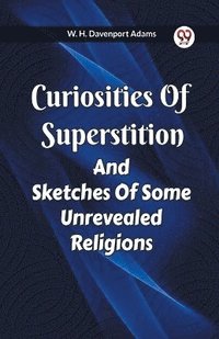 bokomslag Curiosities Of Superstition And Sketches Of Some Unrevealed Religions