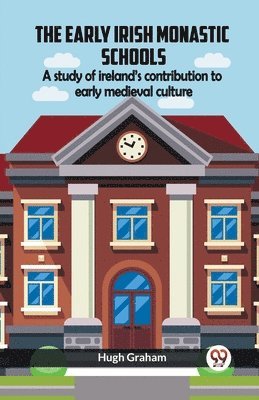 bokomslag The Early Irish Monastic Schools A Study Of Ireland'S Contribution To Early Medieval Culture