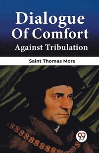 bokomslag Dialogue Of Comfort Against Tribulation