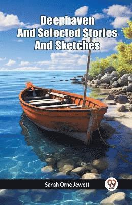 Deephaven And Selected Stories And Sketches