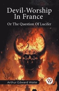 bokomslag Devil-Worship In France Or The Question Of Lucifer