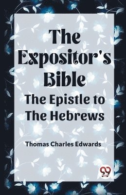 Thomas Charles Edwards - Expositor's Bible The Epistle to the Hebrews, Häftad