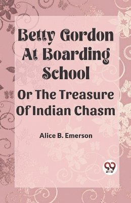 bokomslag Betty Gordon at Boarding School OR The Treasure of Indian Chasm