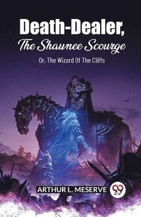 bokomslag Death-Dealer, The Shawnee Scourge Or, The Wizard Of The Cliffs