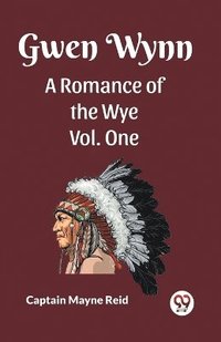 bokomslag Gwen Wynn A Romance Of The Wye Vol. One