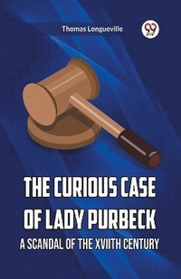 bokomslag The Curious Case Of Lady Purbeck A Scandal Of The Xviith Century