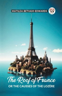 Matilda Betham-Edwards - Roof Of France Or The Causses Of The Lozere, Häftad