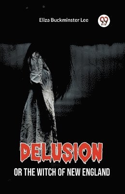 Eliza Buckminster Lee - Delusion Or The Witch Of New England, Häftad