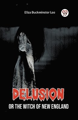 Delusion Or The Witch Of New England 1