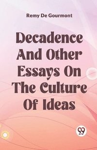 bokomslag Decadence And Other Essays On The Culture Of Ideas