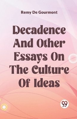 Decadence And Other Essays On The Culture Of Ideas 1