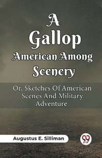 bokomslag A Gallop Among American Scenery Or, Sketches Of American Scenes And Military Adventure