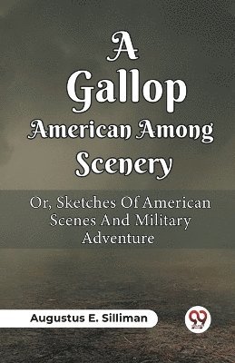 A Gallop Among American Scenery Or, Sketches Of American Scenes And Military Adventure 1